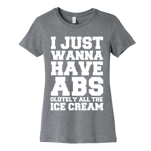 I Just Wanna Have Abs...olutely All The Ice Cream Womens T-Shirt