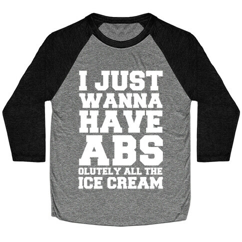 I Just Wanna Have Abs...olutely All The Ice Cream Baseball Tee