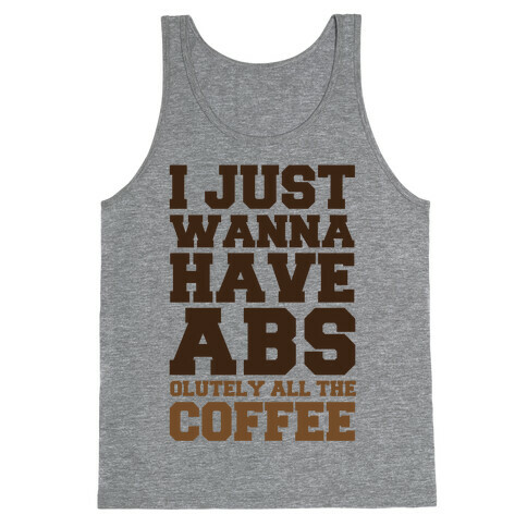 I Just Wanna Have Abs...olutely All The Coffee Tank Top