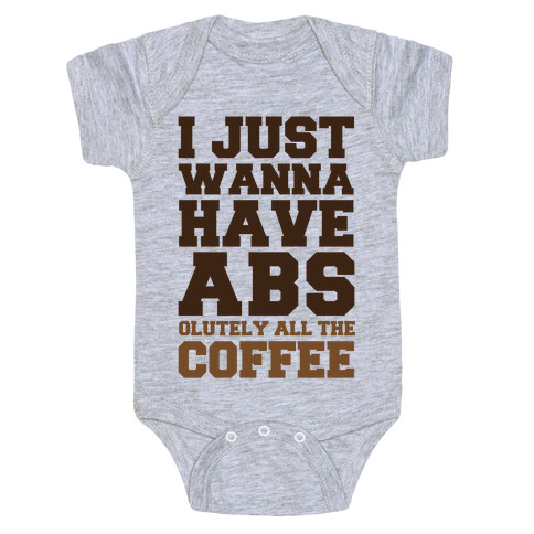 I Just Wanna Have Abs...olutely All The Coffee Baby One-Piece