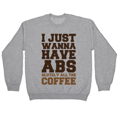 I Just Wanna Have Abs...olutely All The Coffee Pullover