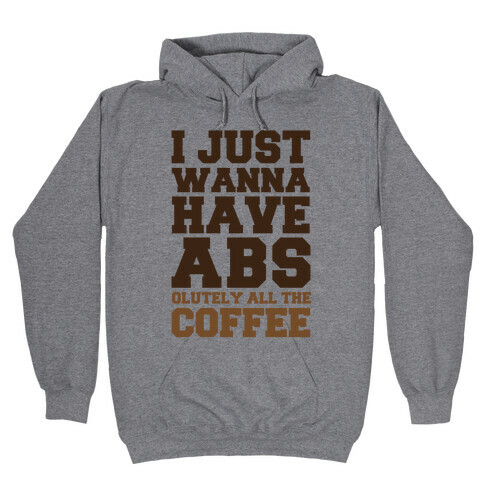 I Just Wanna Have Abs...olutely All The Coffee Hooded Sweatshirt