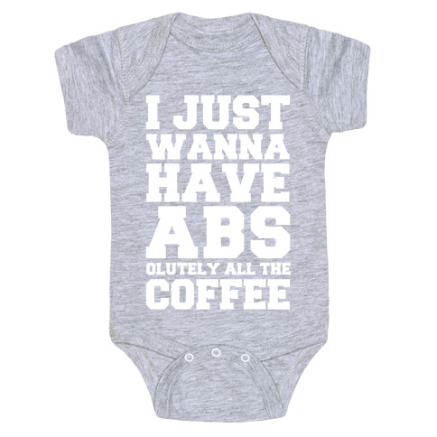 I Just Wanna Have Abs...olutely All The Coffee Baby One-Piece