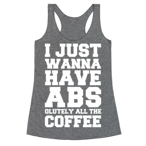 I Just Wanna Have Abs...olutely All The Coffee Racerback Tank Top