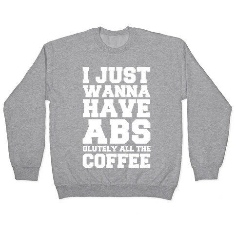 I Just Wanna Have Abs...olutely All The Coffee Pullover