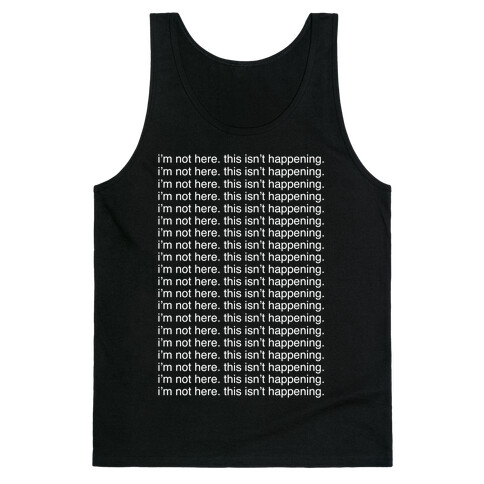 I'm not here. This isn't Happening. Tank Top