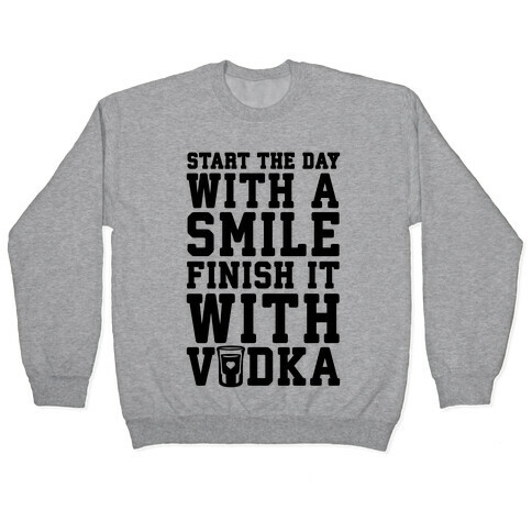 Start The Day With A Smile Finish It With Vodka Pullover