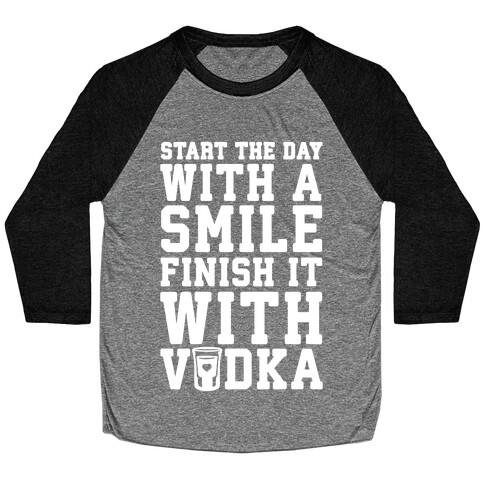 Start The Day With A Smile Finish It With Vodka Baseball Tee