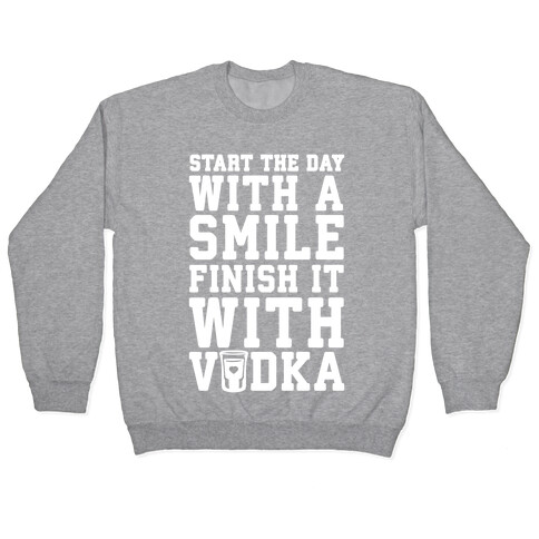 Start The Day With A Smile Finish It With Vodka Pullover