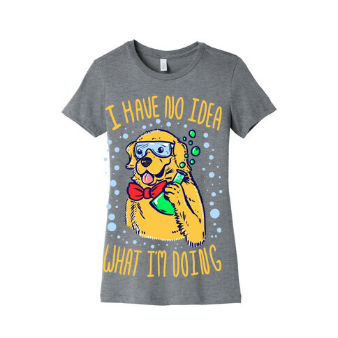 I Have No Idea What I Am Doing- Dog Womens T-Shirt