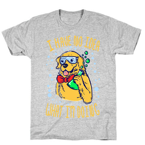 I Have No Idea What I Am Doing- Dog T-Shirt