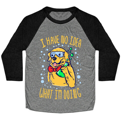 I Have No Idea What I Am Doing- Dog Baseball Tee