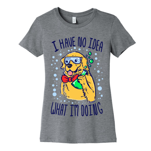 I Have No Idea What I Am Doing- Dog Womens T-Shirt