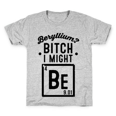 Beryllium? Bitch I Might Be. Kids T-Shirt