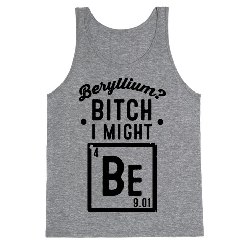 Beryllium? Bitch I Might Be. Tank Top