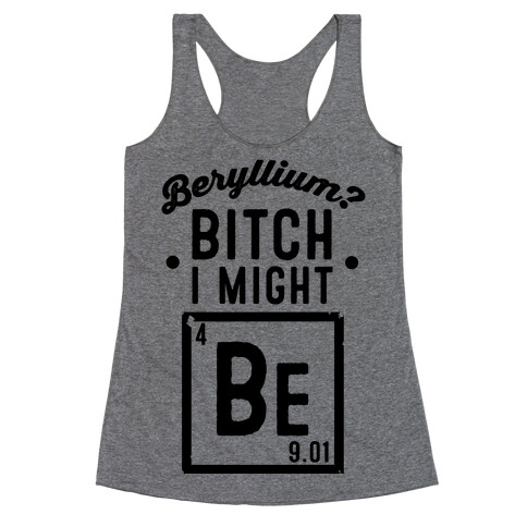 Beryllium? Bitch I Might Be. Racerback Tank Top