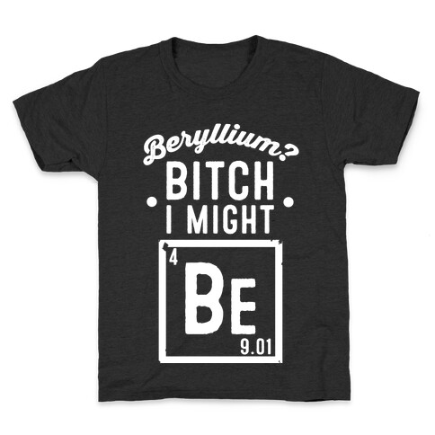 Beryllium? Bitch I Might Be. Kids T-Shirt