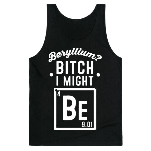 Beryllium? Bitch I Might Be. Tank Top