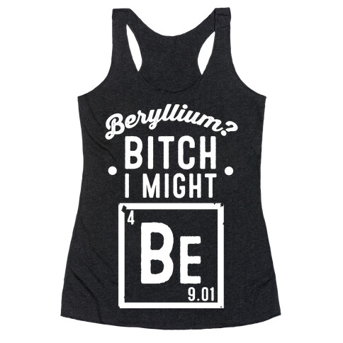 Beryllium? Bitch I Might Be. Racerback Tank Top