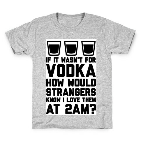If It Wasn't For Vodka How Would Strangers Know I Love Them At 2AM? Kids T-Shirt
