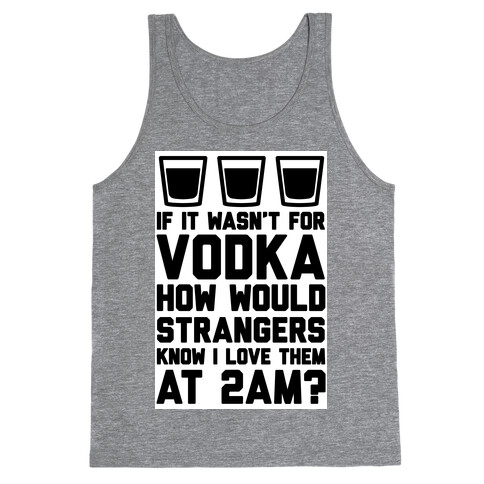 If It Wasn't For Vodka How Would Strangers Know I Love Them At 2AM? Tank Top