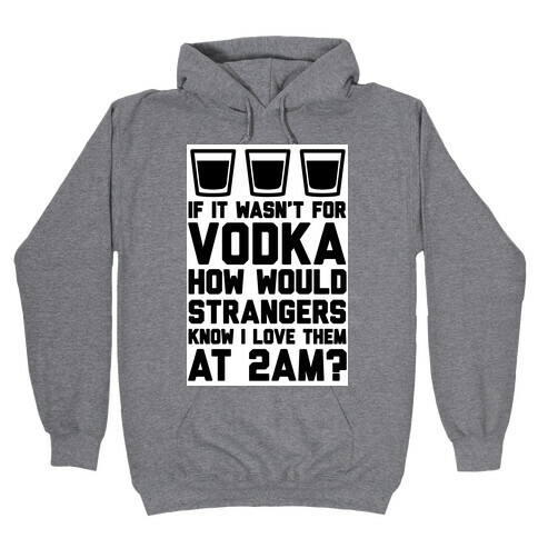 If It Wasn't For Vodka How Would Strangers Know I Love Them At 2AM? Hooded Sweatshirt