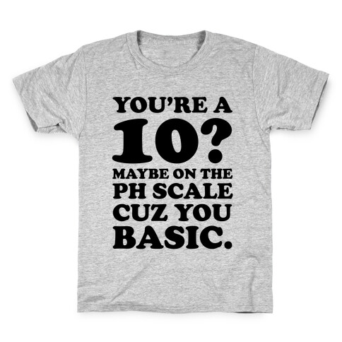 You're a 10? Maybe On a PH Scale Cuz You Basic Kids T-Shirt