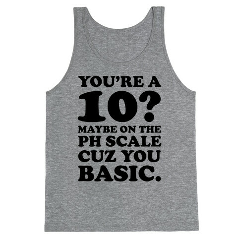 You're a 10? Maybe On a PH Scale Cuz You Basic Tank Top