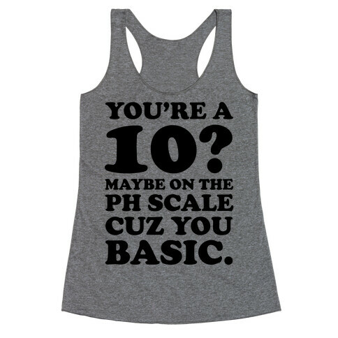 You're a 10? Maybe On a PH Scale Cuz You Basic Racerback Tank Top