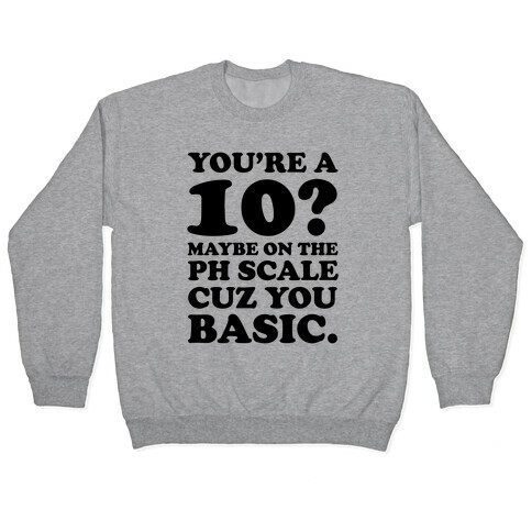 You're a 10? Maybe On a PH Scale Cuz You Basic Pullover