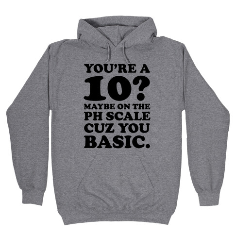 You're a 10? Maybe On a PH Scale Cuz You Basic Hooded Sweatshirt