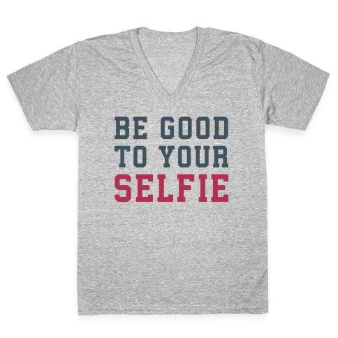 Be Good To Your Selfie V-Neck Tee Shirt