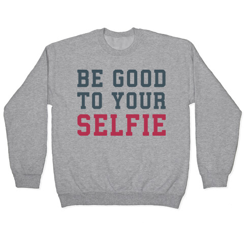 Be Good To Your Selfie Pullover