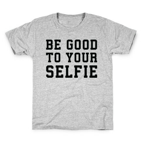 Be Good To Your Selfie Kids T-Shirt