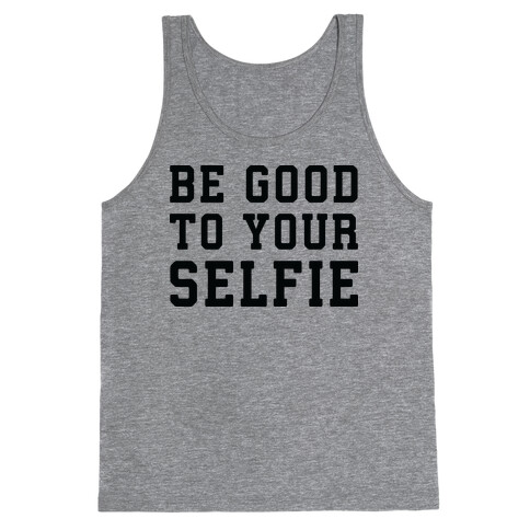 Be Good To Your Selfie Tank Top