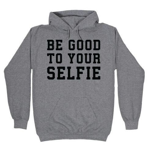 Be Good To Your Selfie Hooded Sweatshirt