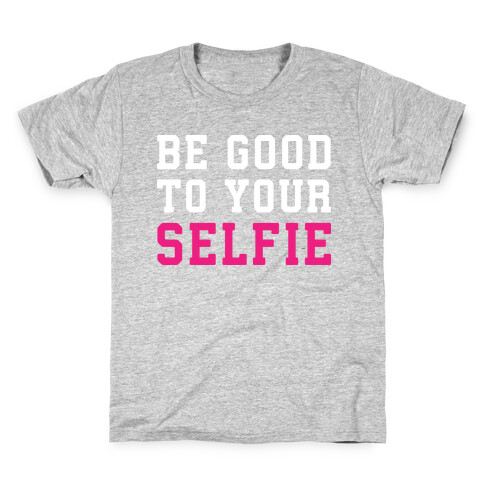 Be Good To Your Selfie Kids T-Shirt