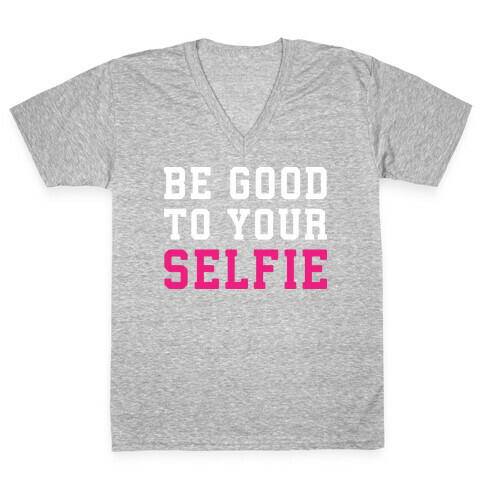 Be Good To Your Selfie V-Neck Tee Shirt