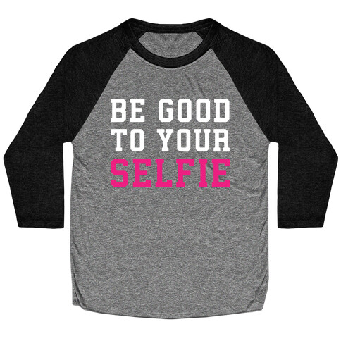 Be Good To Your Selfie Baseball Tee