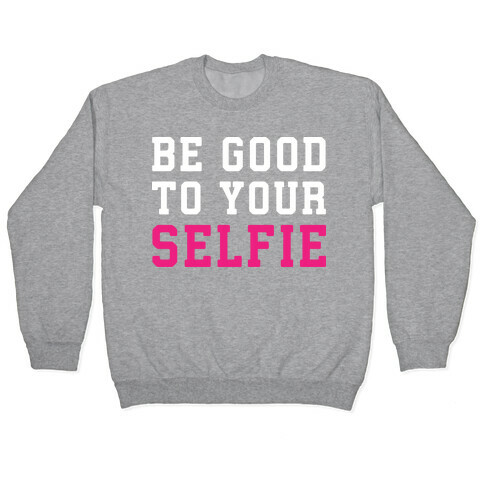 Be Good To Your Selfie Pullover