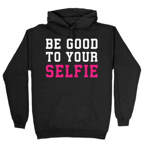 Be Good To Your Selfie Hooded Sweatshirt