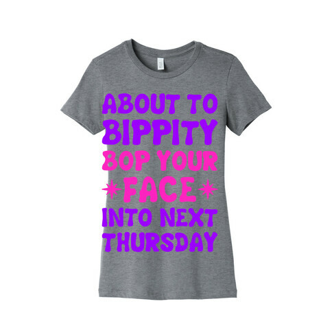 About To Bippity Bop Your Face Into Next Thursday Womens T-Shirt