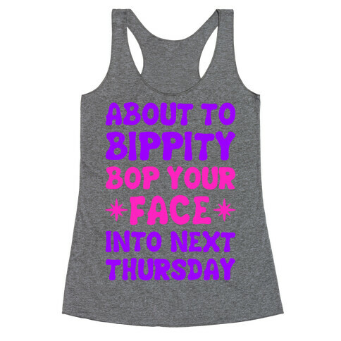 About To Bippity Bop Your Face Into Next Thursday Racerback Tank Top