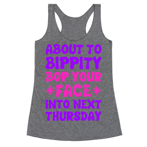 About To Bippity Bop Your Face Into Next Thursday Racerback Tank Top