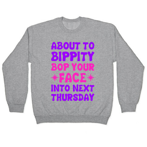 About To Bippity Bop Your Face Into Next Thursday Pullover