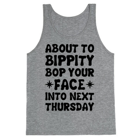 About To Bippity Bop Your Face Into Next Thursday Tank Top