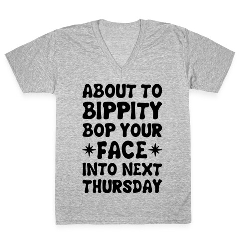 About To Bippity Bop Your Face Into Next Thursday V-Neck Tee Shirt