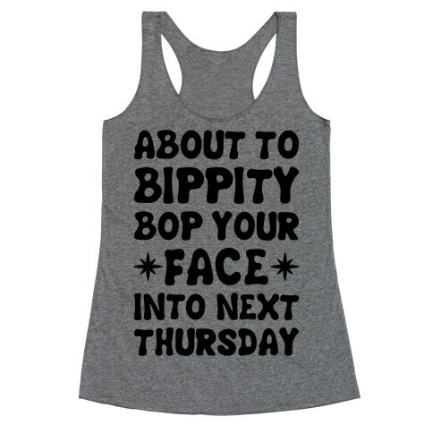About To Bippity Bop Your Face Into Next Thursday Racerback Tank Top