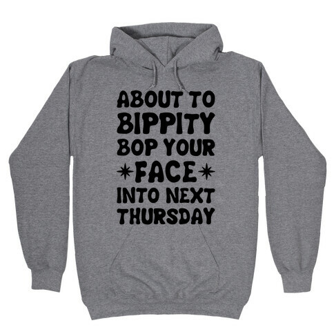 About To Bippity Bop Your Face Into Next Thursday Hooded Sweatshirt
