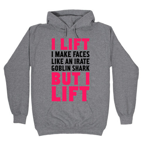 I Lift- I Make Faces Like An Irate Goblin Shark, But I Lift Hooded Sweatshirt